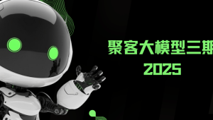 2025年聚客大模型第三期（聚客第一第二、第三期）
