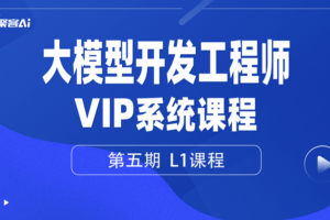 聚客大模型开发工程师VIP系统课（第五期L0、L1、L2课程）