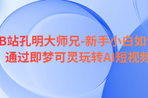 B站孔明大师兄-新手小白如何通过即梦可灵玩转AI短视频
