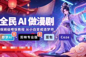 全民AI做漫剧｜AI漫剧 即梦 剪映 豆包 扣子(完结)